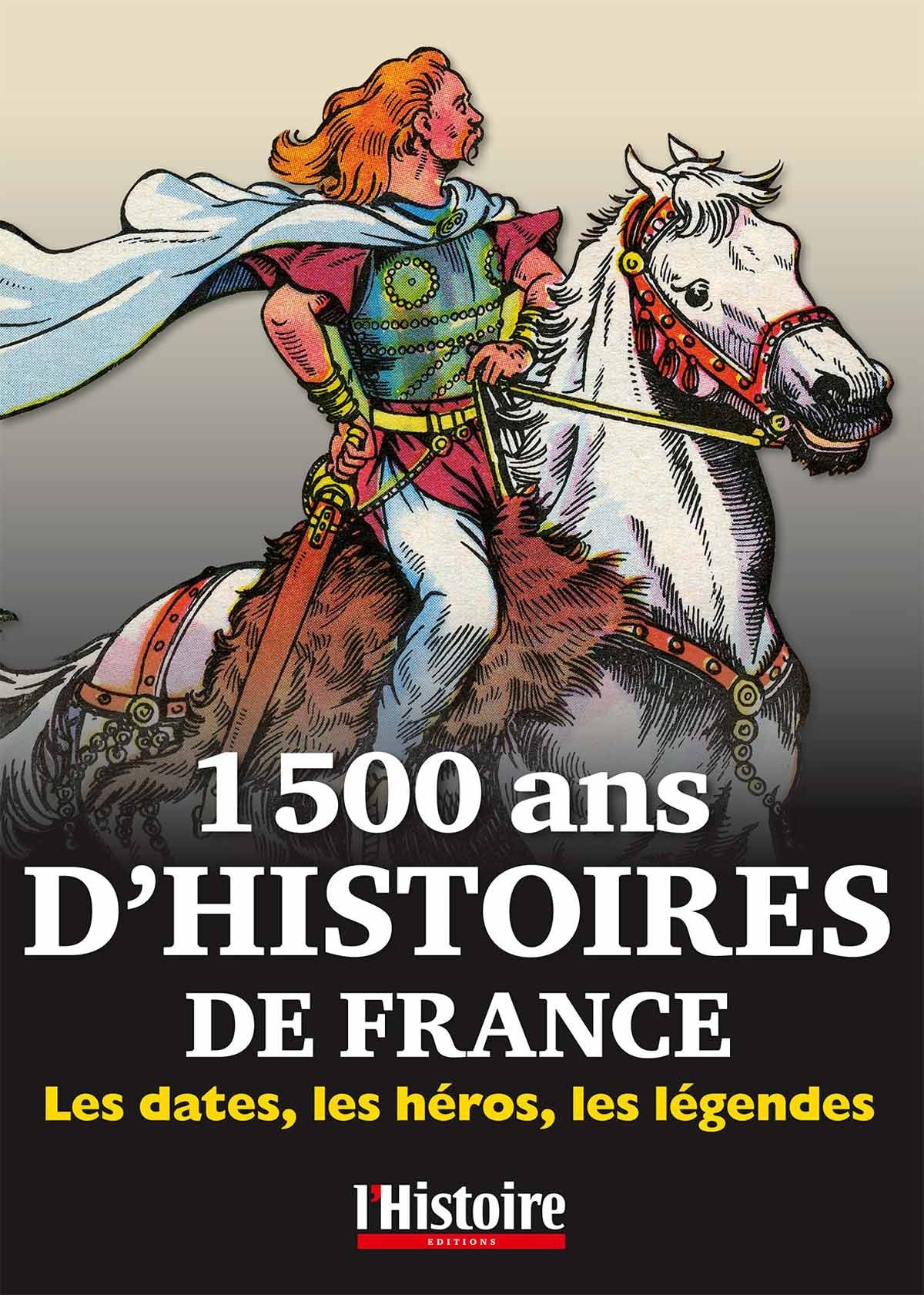 1500 ans d'Histoire de France: Les dates, les héros, les légendes Books
