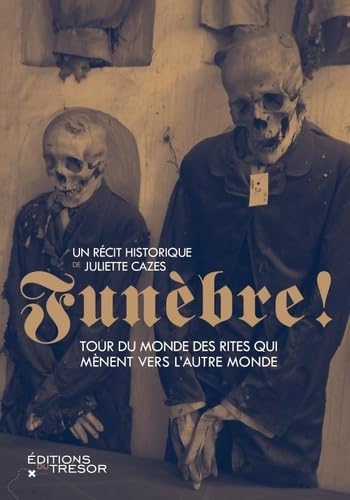 Funèbre !: Tour du monde des rites qui mènent vers l'autre monde Social Sciences