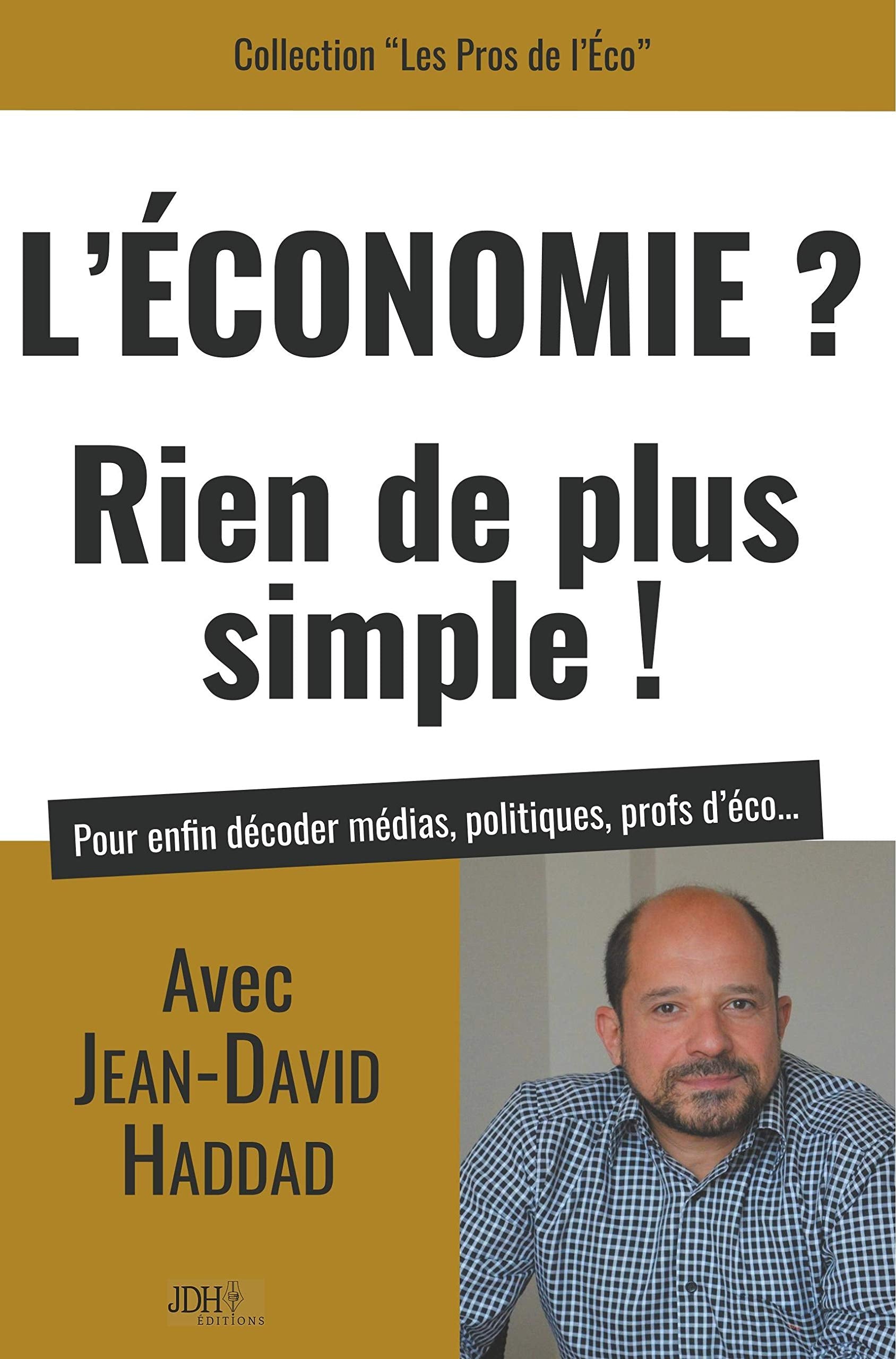L'Economie? Rien de plus simple!: Avec Jean-David Haddad, pour enfin décoder médias, politiques, profs d'éco... book