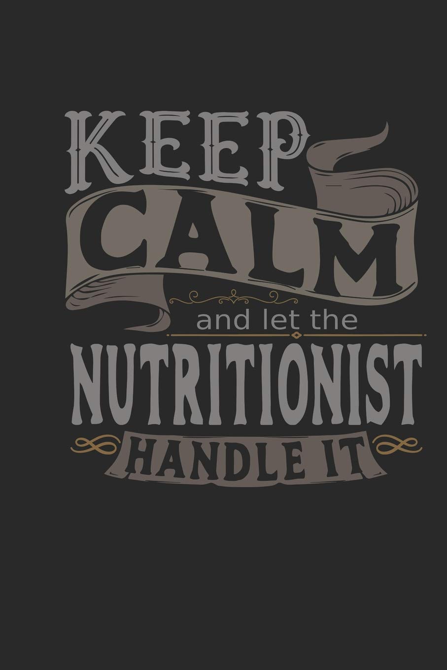 Keep Calm And Let The Nutritionist Handle It: Nutritionist Notebook | Nutritionist Journal | Handlettering | Logbook | 110 Journal Paper Pages | 6 x 9 book