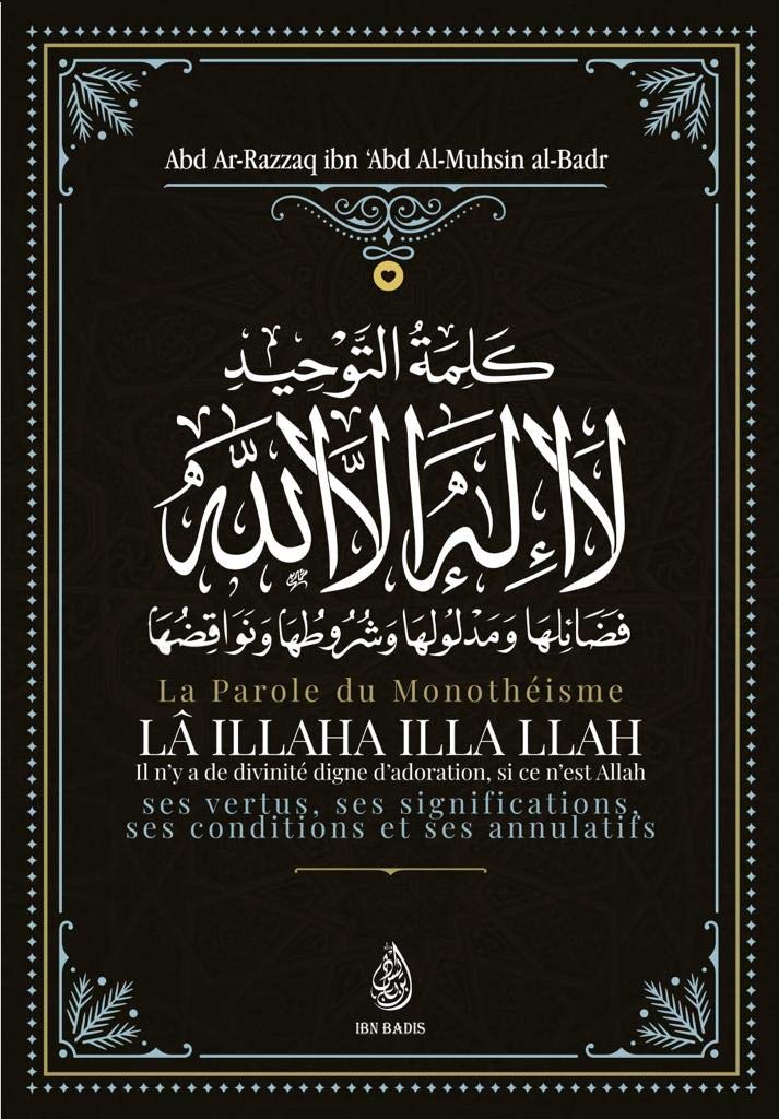 La Parole Du Monothéisme LÃ ILLAHA ILLA LLAH: Ses Vertus, Ses Significations Ses Conditions Et Ses Annulatifs Religion & Esotericism
