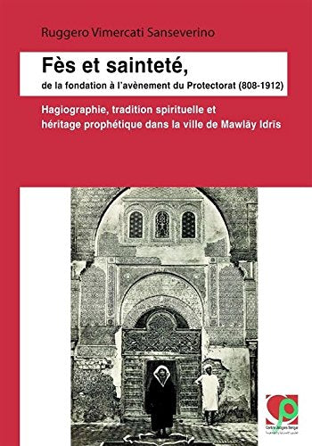 Fès et sainteté, de la fondation à l'avènement du Protectorat (808-1912): Hagiographie, tradition spirituelle et héritage prophétique dans la ville de Mawlāy Idrīs book