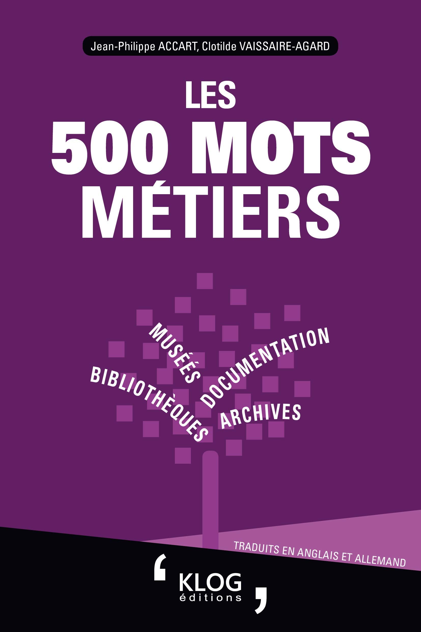 Les 500 mots métiers Bibliothèques, archives, documentation, musées: Traduits en anglais et allemand book