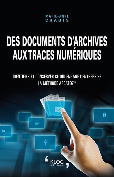 Des documents d'archives aux traces numériques : identifier et conserver ce qui engage l'entreprise : la méthode Arcateg book