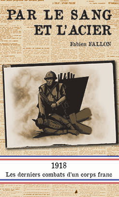 Par le sang et l'acier : 1918, les derniers combats d'un corps franc Books