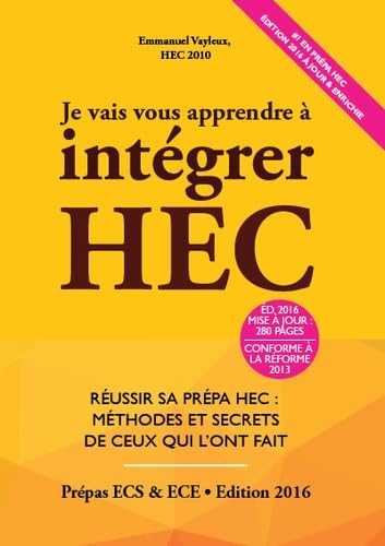 Je vais vous apprendre à intégrer HEC: Réussir sa Prépa HEC : Méthodes et Secrets de ceux qui l'ont fait (Prépa ECS, ECE, ECT) Books