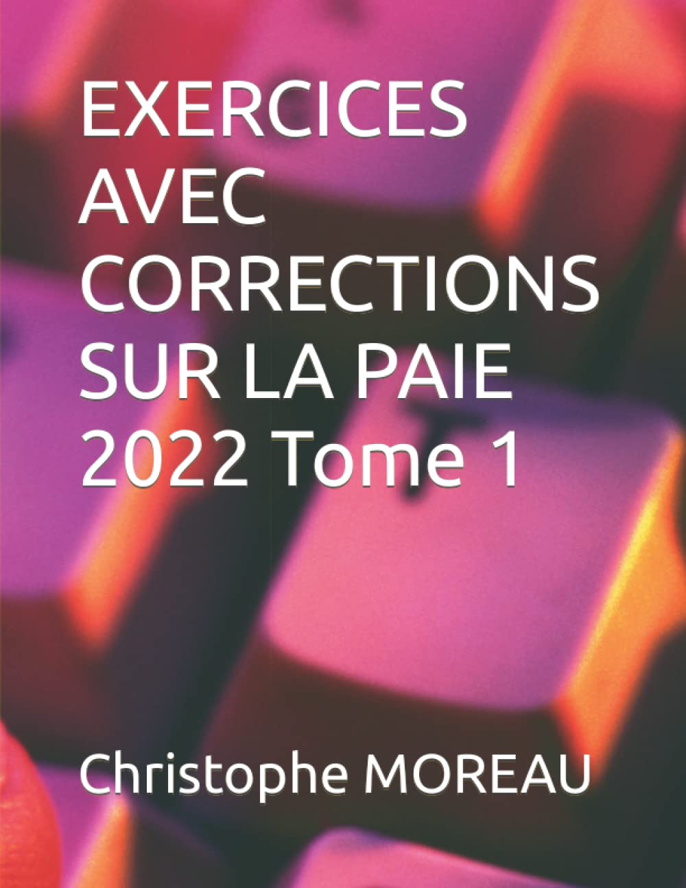 EXERCICES AVEC CORRECTIONS SUR LA PAIE Tome 1: . book