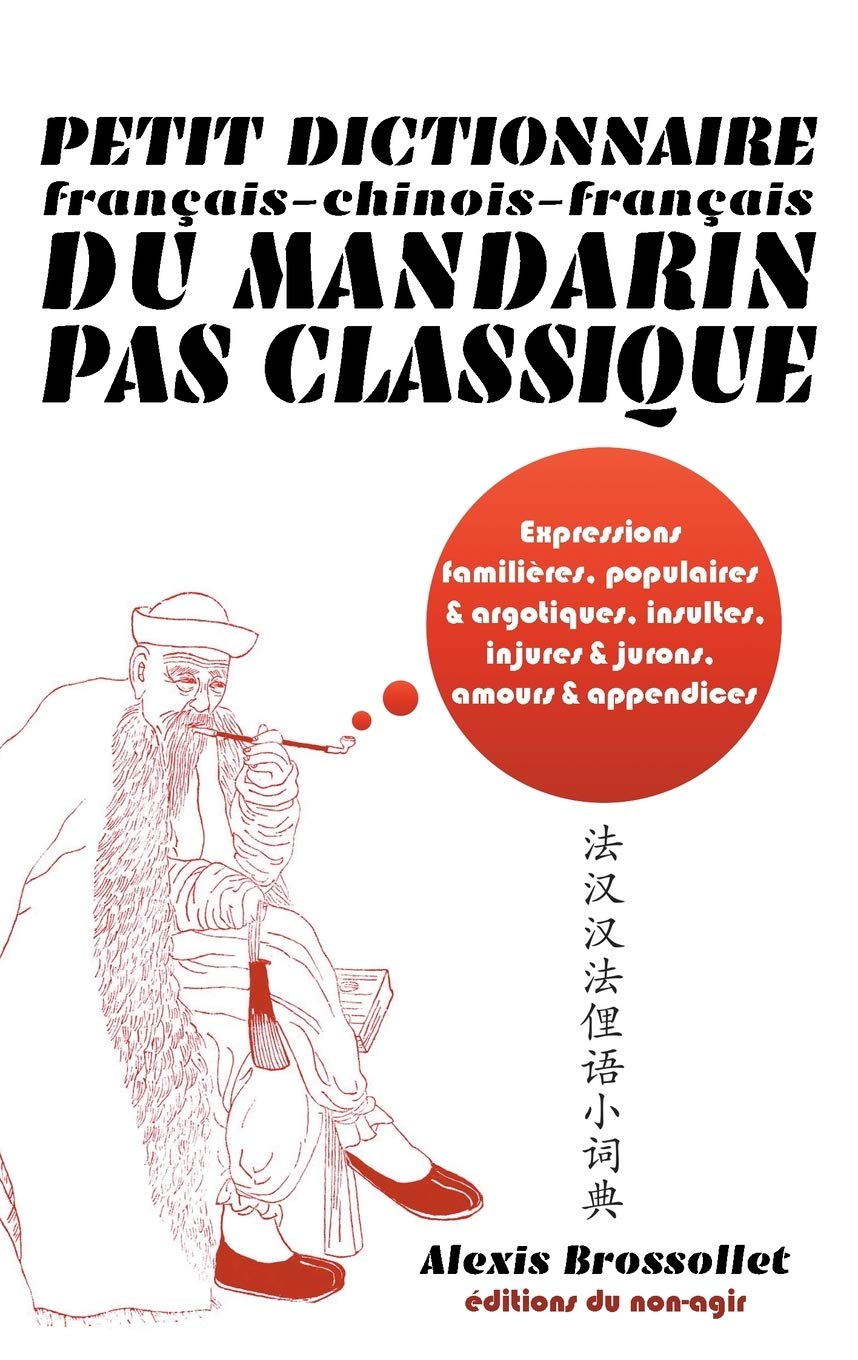 Petit dictionnaire français-chinois-français du mandarin pas classique: Langue familière & argotique, insultes, injures & jurons, amours & appendices book