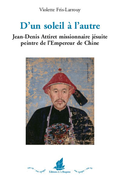 D'un soleil à l'autre : Jean-Denis Attiret missionnaire jésuite peintre de l'empereur de Chine book
