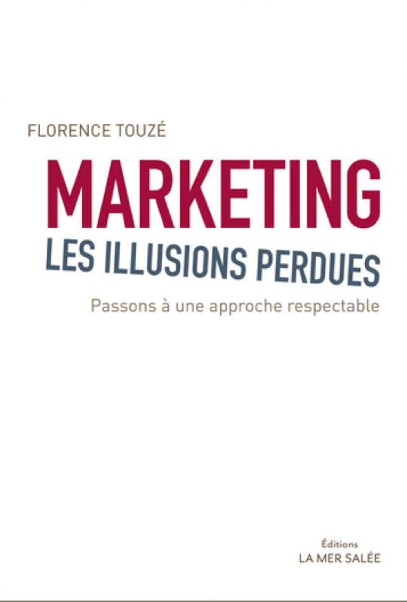 MARKETING, LES ILLUSIONS PERDUES PASSONS A UNE APPROCHE RESPECTABLE: PASSONS A UNE APPROCHE RESPECTABLE Business, Finance & Career