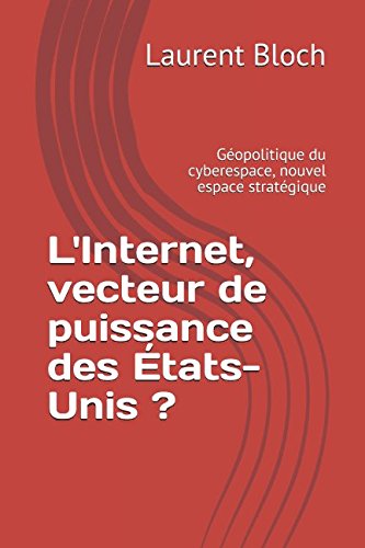 L'Internet, vecteur de puissance des États-Unis ?: Géopolitique du cyberespace, nouvel espace stratégique (Diploweb, Band 1) Computer Science