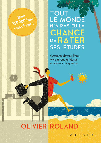 Tout le monde n'a pas eu la chance de rater ses études : comment devenir libre, vivre à fond et réussir en dehors du système Essays & Short Stories