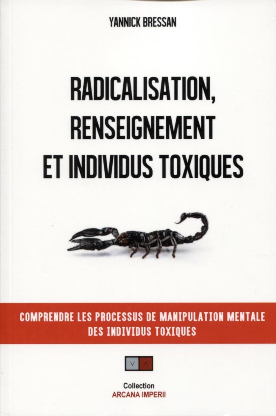 Radicalisation, renseignement et individus toxiques: Comprendre les processus de manipulation mentale des individus toxiques Psychology