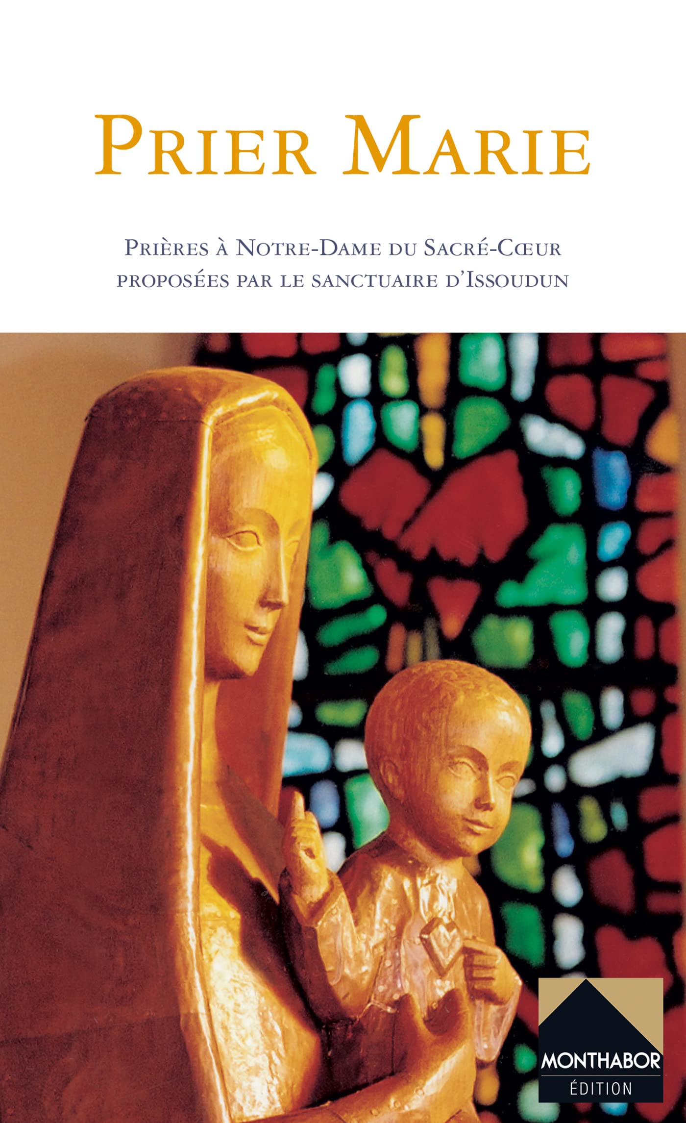 Prier Marie: Prières à Notre-Dame du Sacré-Coeur proposées par le sanctuaire d'Issoudun Books