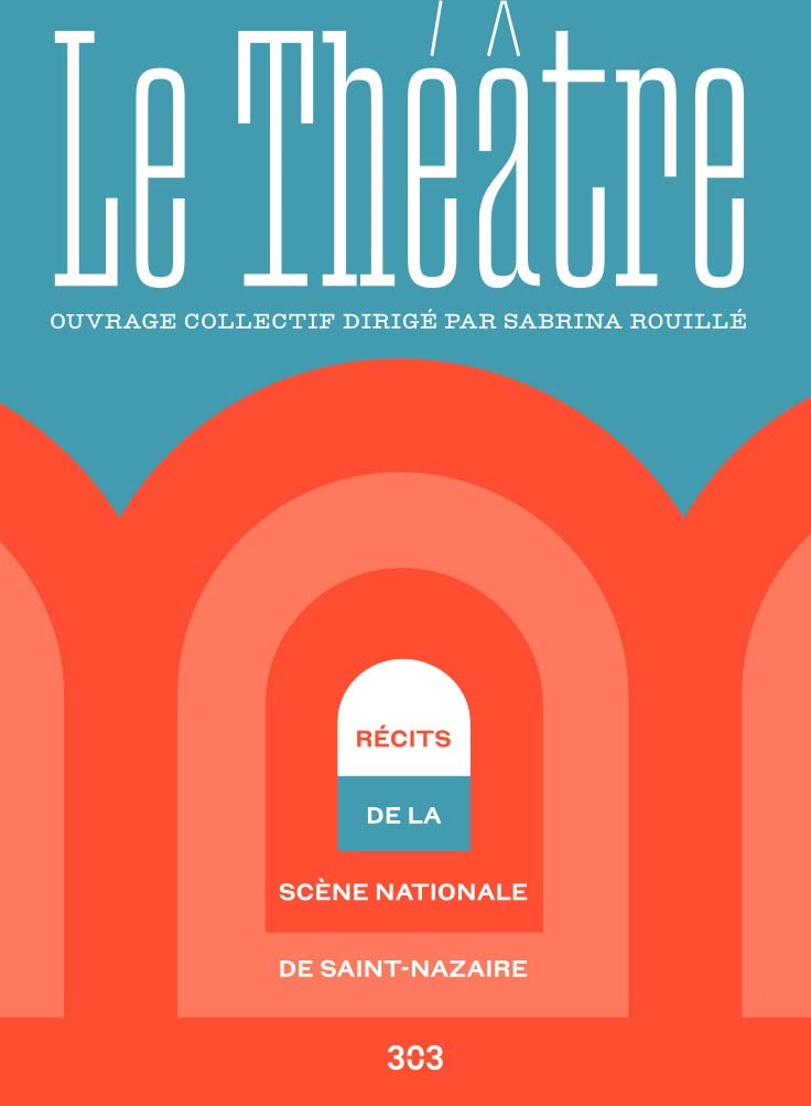 Le Théâtre: Récits de la scène nationale de Saint-Nazaire book