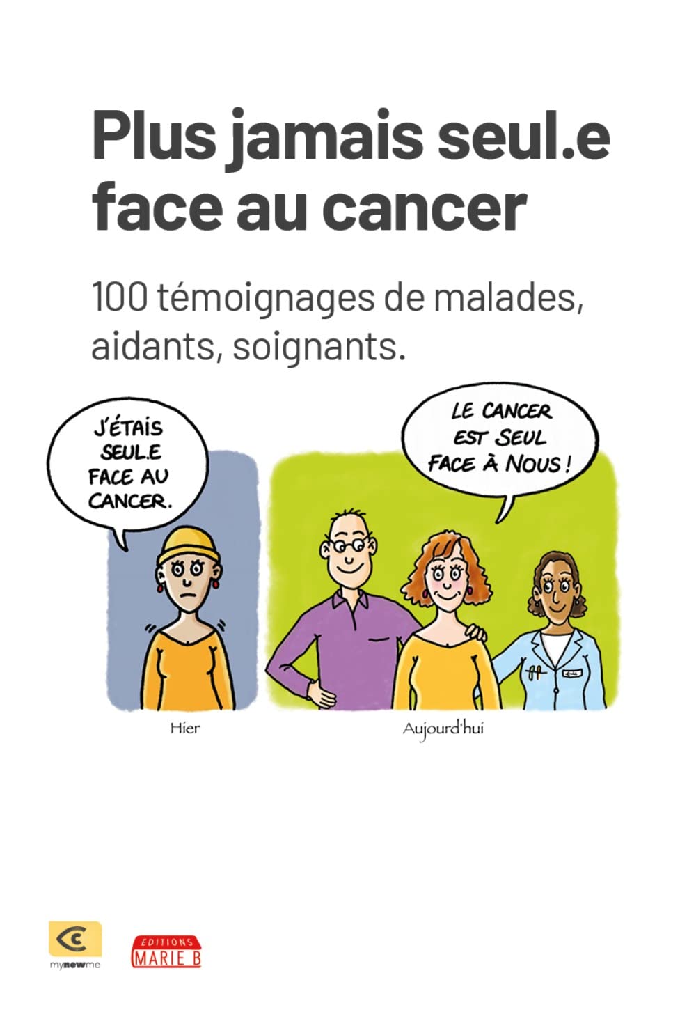 Plus seul.e face au cancer : 100 témoignages de malades, aidants et soignants: 100 témoignages de malades, aidants, soignants Medicine