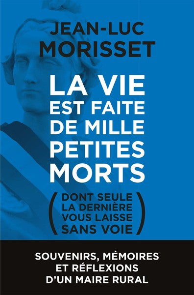 La vie est faite de mille petites morts : dont seule la dernière vous laisse sans voie... : souvenirs, mémoires et réflexions d'un maire rural Books