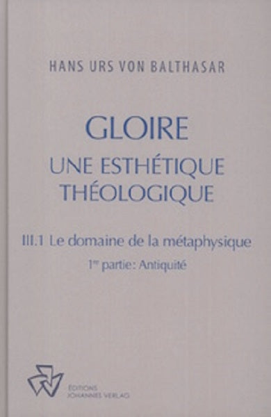 Oeuvres complètes. Gloire : une esthétique théologique. Vol. 3-1. Le domaine de la métaphysique. Vol. 1. Antiquité Religion & Esotericism