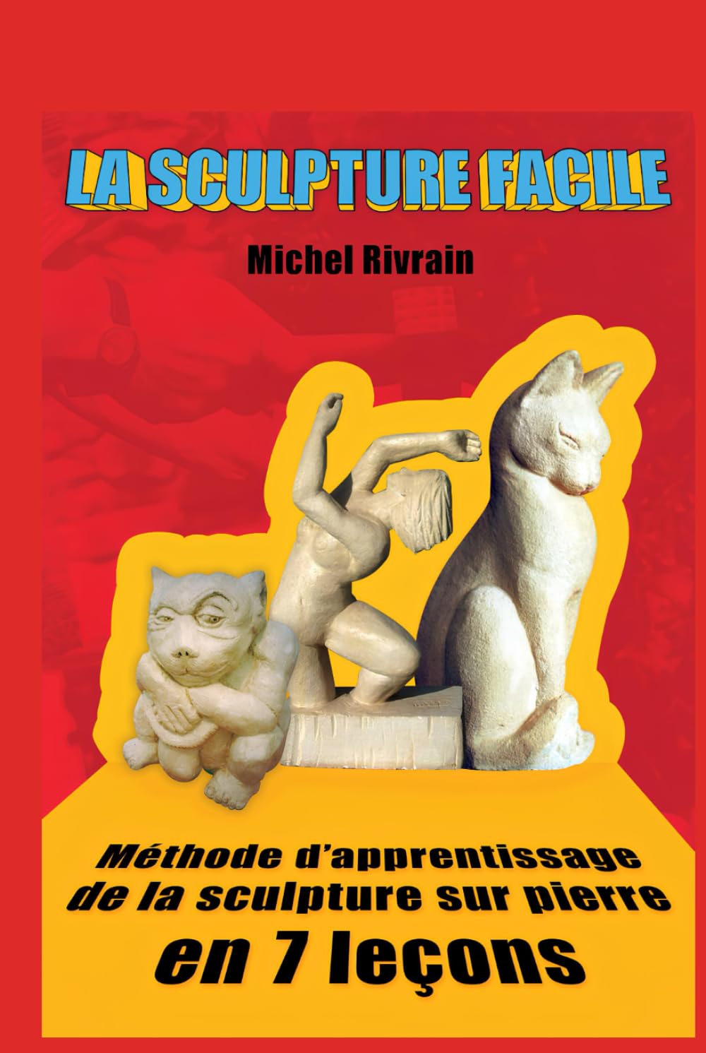 LA SCULPTURE FACILE: Méthode d'apprentissage de la sculpturesur pierre en 7 leçons book