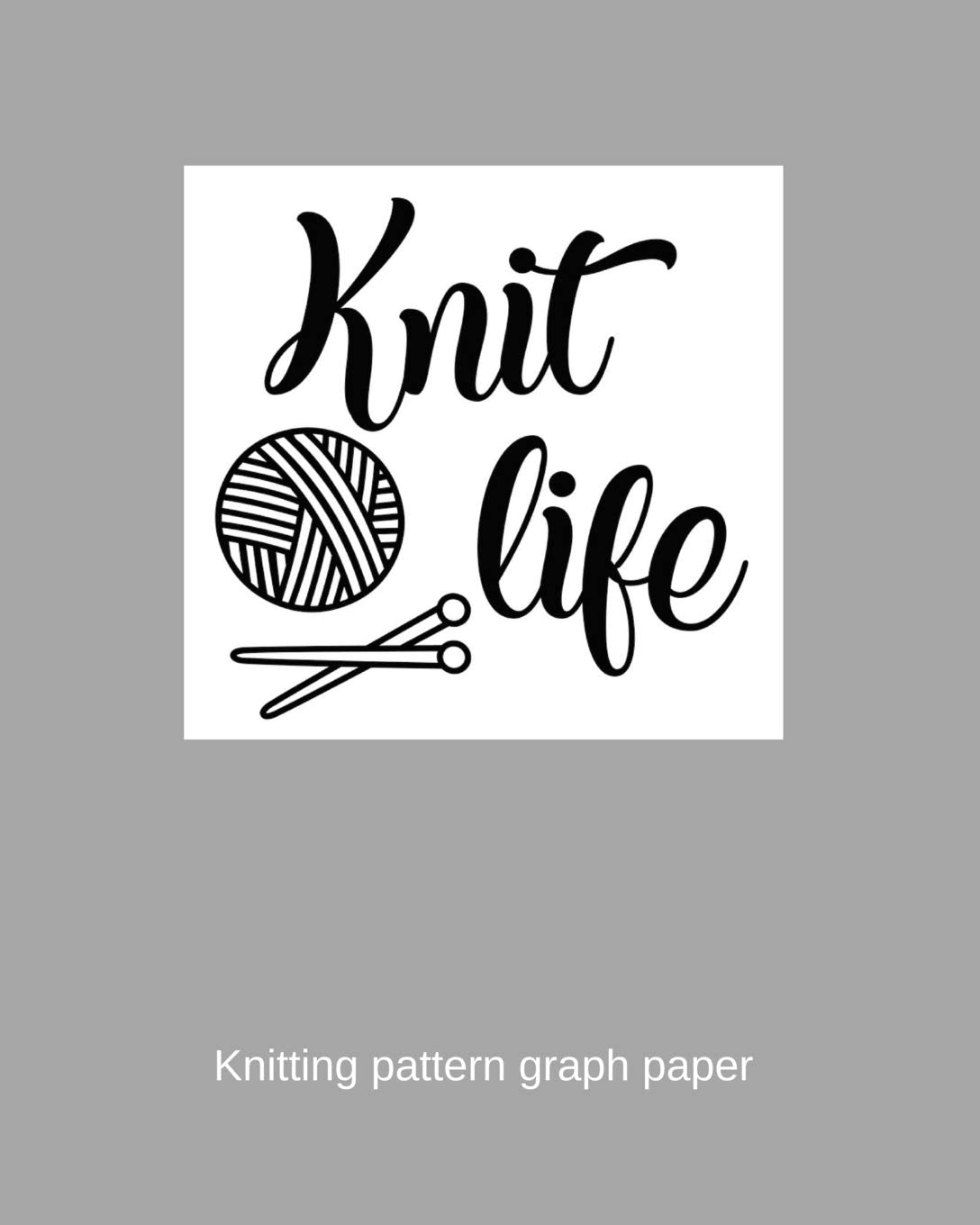 Knit Life: Knitting pattern 4:5 graph paper journal. Blank knitting book for designs & patterns for knitting lovers. Grey design Hobbies & Crafts