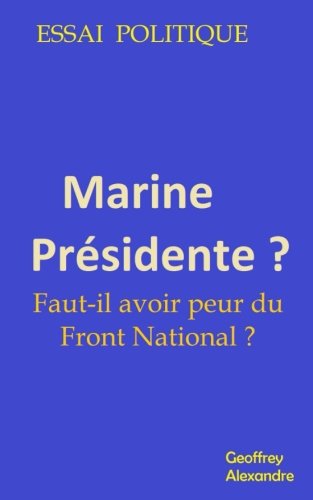 Marine Presidente ?: Faut-il avoir peur du Front National ? book