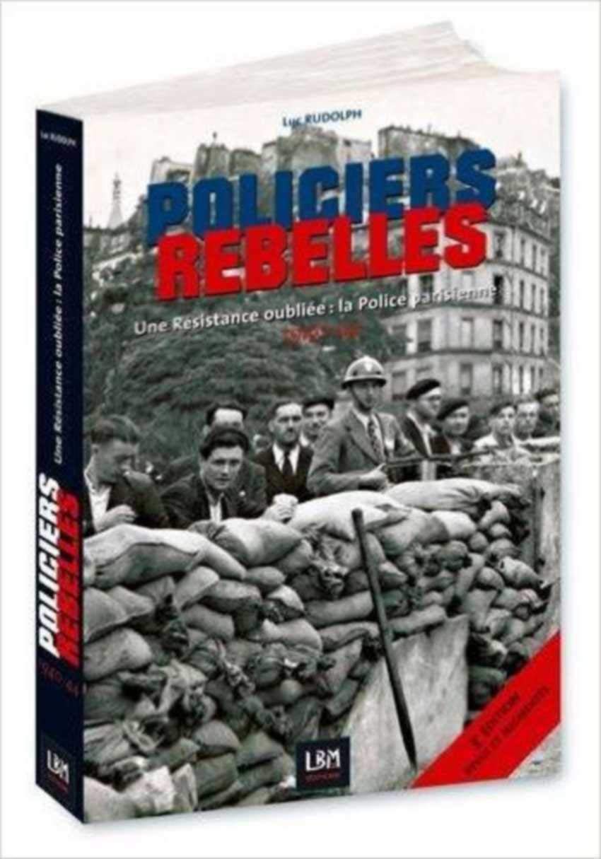 POLICIERS REBELLES UNE RÉSISTANCE OUBLIÉE - LA POLICE : 1940-45 Volume 1 Books