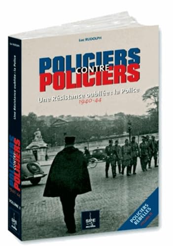 POLICIERS CONTRE POLICIERS UNE RÉSISTANCE OUBLIÉE - LA POLICE : 1940-45 Volume 2: Tome 2 : Deuxième guerre mondiale Books