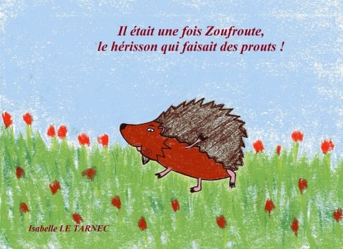 Il etait une fois Zoufroute, le herisson qui faisait des prouts ! (6-8 ans): Le respect (Des livres pour reflechir avec nos enfants sur le sens de la vie. Contes educatifs (6- 8 ans), Band 1) Parents & Children