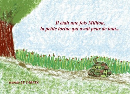 Il etait une fois Militou, la petite tortue qui avait peur de tout... 6-8 ans: Les peurs, une présence rassurante (Des livres pour reflechir avec nos ... de la vie. Contes éducatifs. 6-8 ans, Band 2) Parents & Children