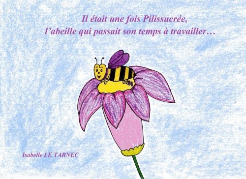 Il etait une fois Pilissucree, l'abeille qui passait son temps a travailler... (6-8 ans): Le travail (Des livres pour reflechir avec nos enfants sur ... de la vie. Contes educatifs. 6-8 ans, Band 3) Parents & Children