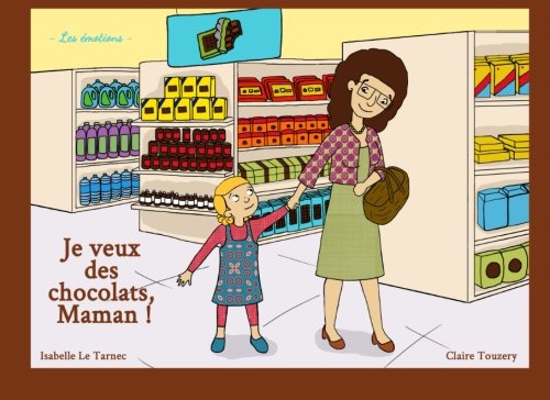 Je veux des chocolats, Maman !: Les émotions (Des livres pour réfléchir avec nos enfants sur le sens de la vie. 2-5 ans, Band 1) Parents & Children