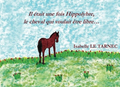 Il etait une fois Hippolybre, le cheval qui voulait etre libre...: Le respect des differences, l'autisme, la liberte, le bonheur. (Des livres pour ... nos enfants sur le sens de la vie, Band 9) Parents & Children