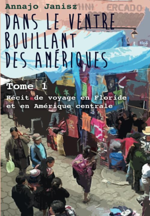 Dans le ventre bouillant des Amériques: Tome I - Récit de voyage en Floride et en Amérique centrale book