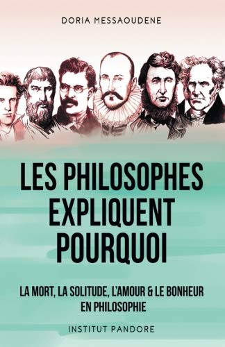 Les philosophes expliquent pourquoi: La mort, la solitude, l'amour & le bonheur en philosophie Philosophy