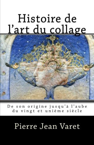 Histoire de l'art du collage: De son origine jusqu'à l'aube du vingt et unième siècle book