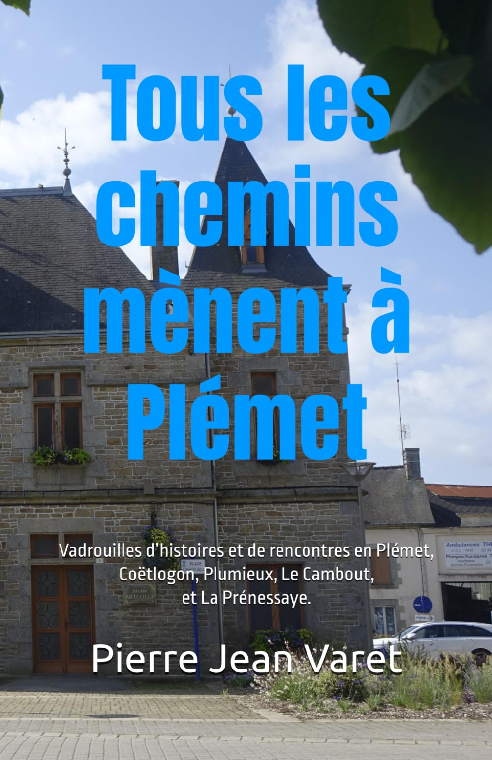 Tous les chemins mènent à Plémet: Vadrouilles d’histoires et de rencontres en Plémet, Coëtlogon, Plumieux, Le Cambout, et La Prénessaye book