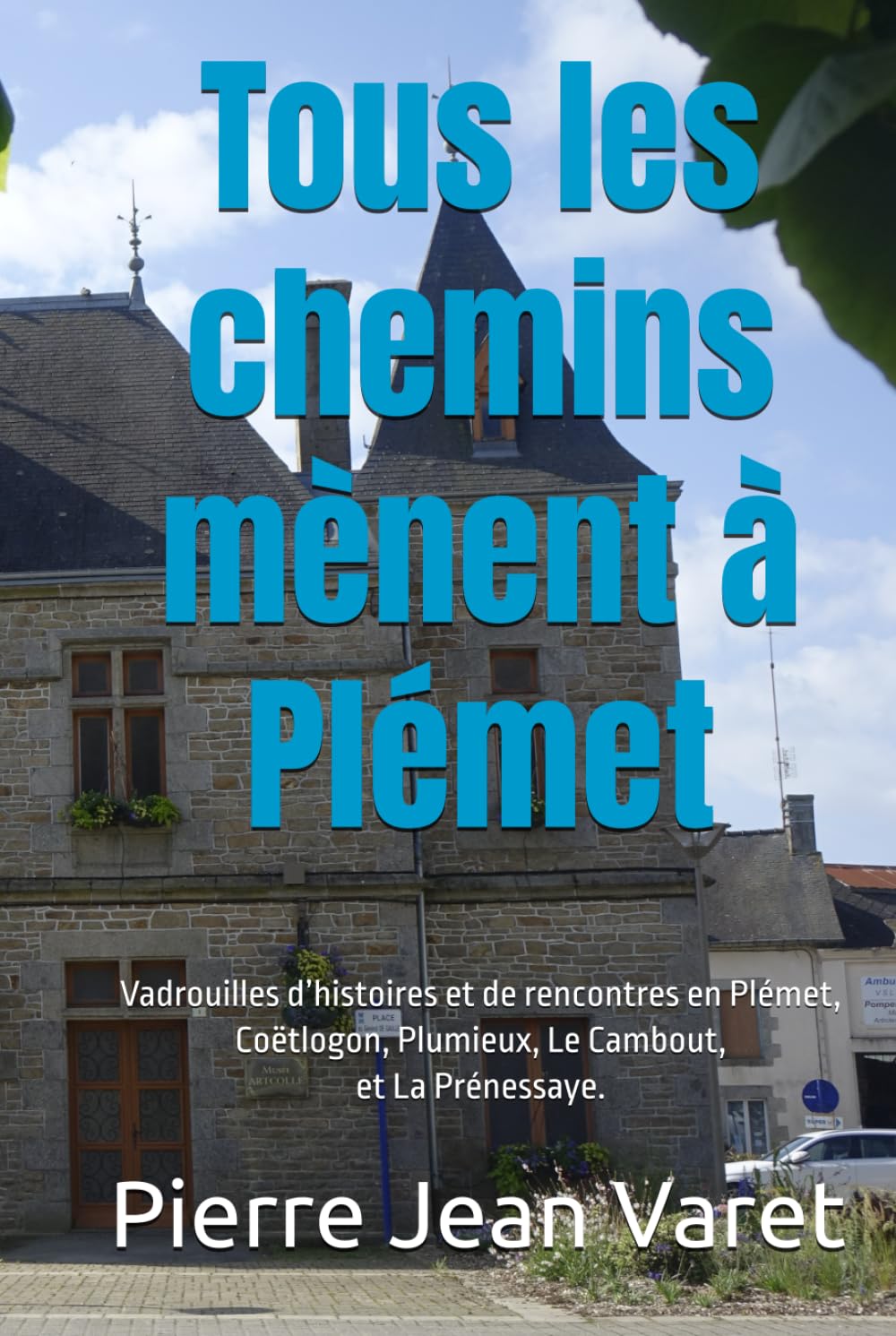 Tous les chemins mènent à Plémet: Vadrouilles d’histoires et de rencontres en Plémet, Coëtlogon, Plumieux, Le Cambout, et La Prénessaye book