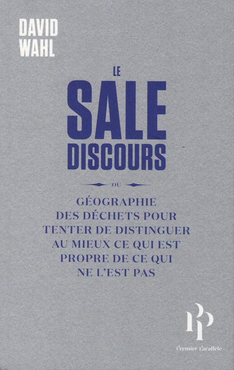Le sale discours: Géographie des déchets pour tenter de distinguer au mieux ce qui est propre de ce qui ne l'est pas Essays & Short Stories