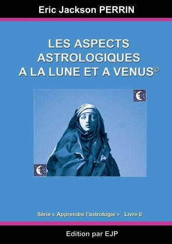 Apprendre l'astrologie. Vol. 6. Les aspects astrologiques à la Lune et à Vénus Psychology