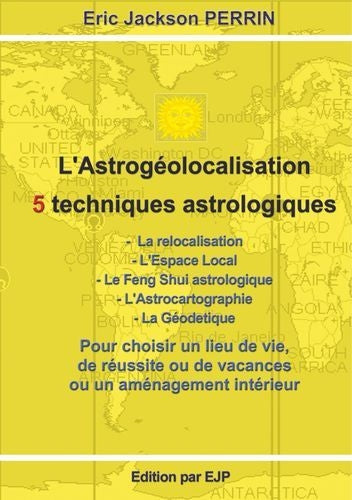L'astrogéolocalisation (ou l'astrolocalisation) : interprétation de votre géographie astrologique ou astrogéolocalisation : pour choisir un lieu de vie, de réussite ou de vacances et un aménagement intérieur Religion & Esotericism