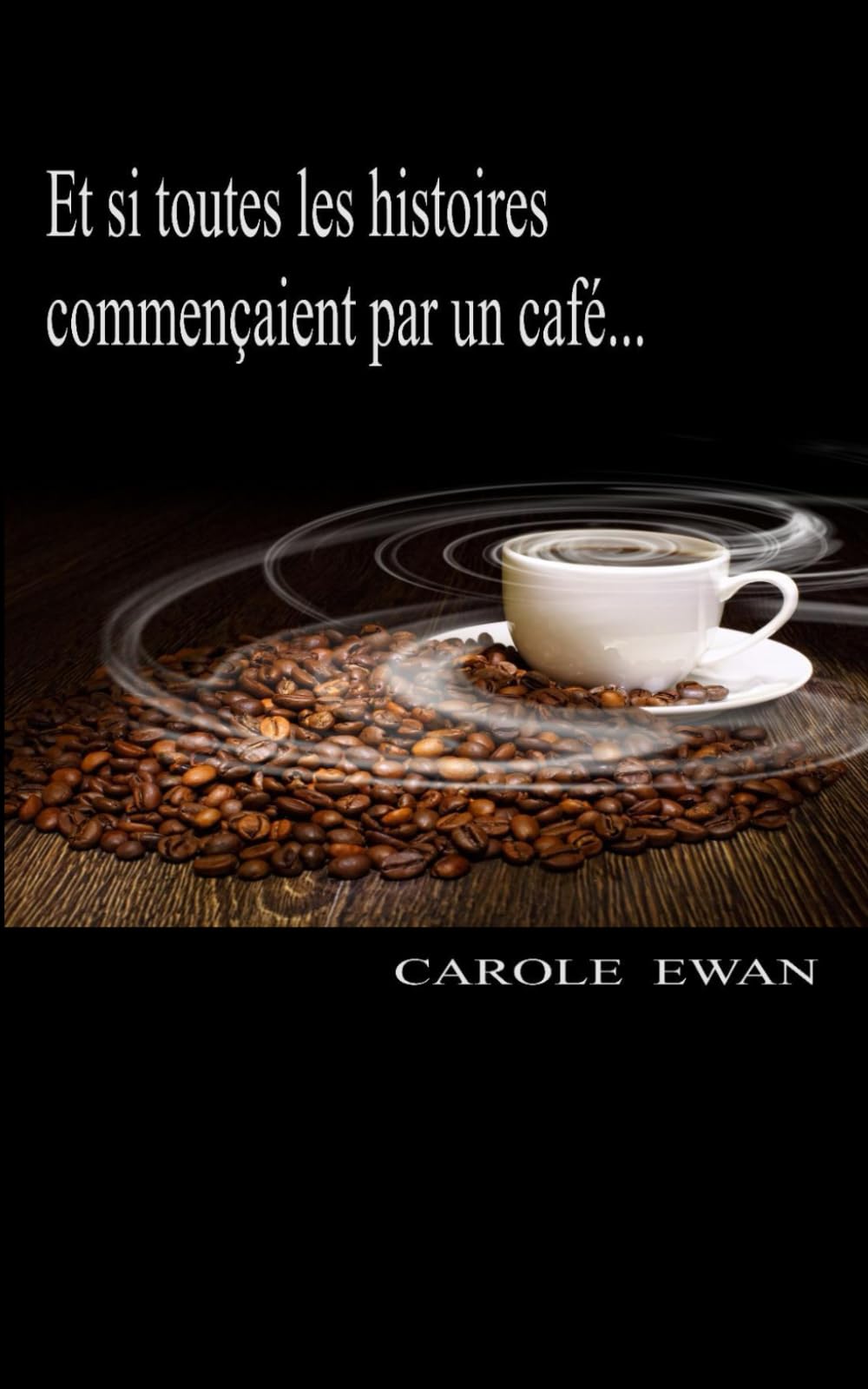 Et si toutes les histoires commencaient par un cafe...: Nouvelles Essays & Short Stories
