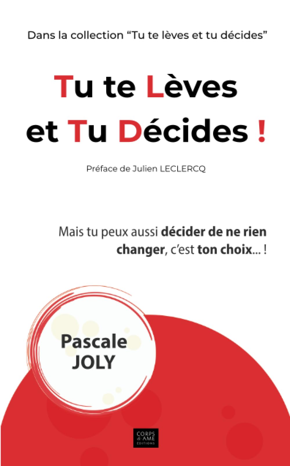 Tu te lèves et tu décides !: Mais tu peux aussi décider de ne rien changer, c'est ton choix... Books
