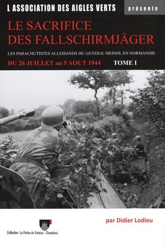 Le sacrifice des Fallschirmjäger: Tome 1, Le II. Fallschirmjäger-Korps du général Meindl du 26 juillet au 30 auût 1944 book