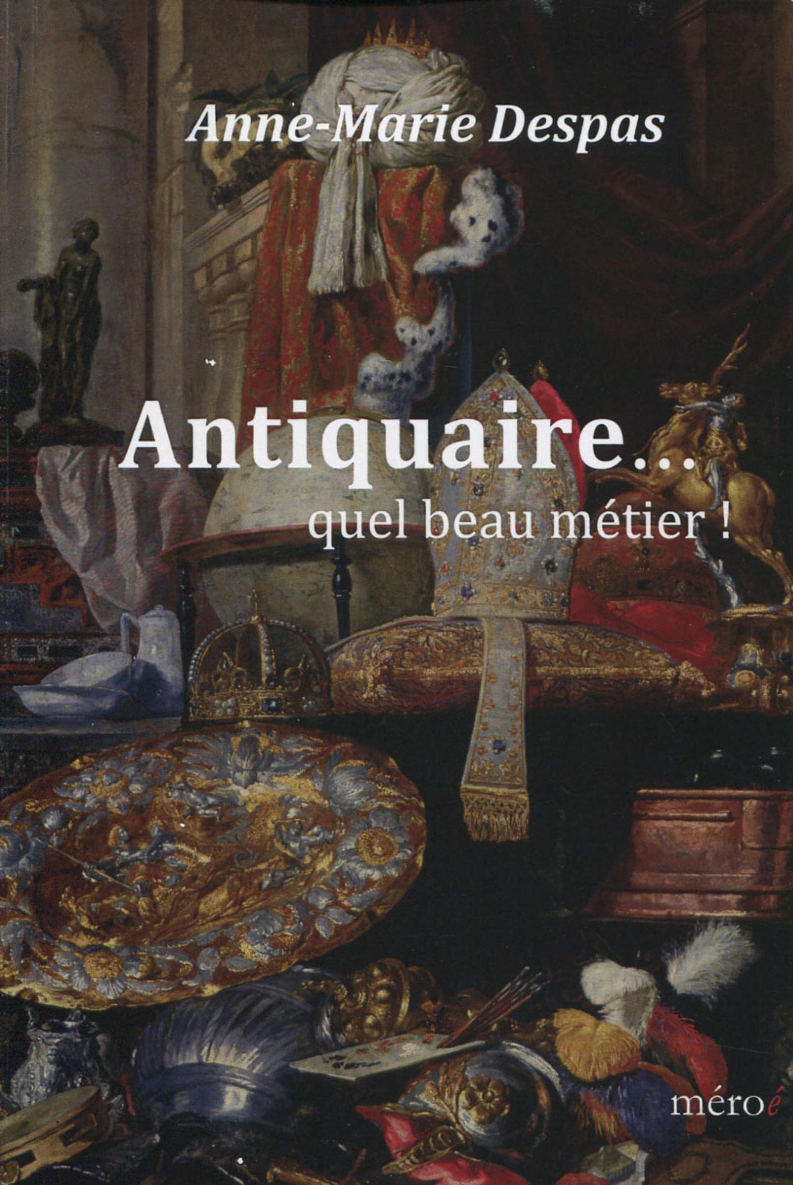 Antiquaire...: Quel beau métier ! Books