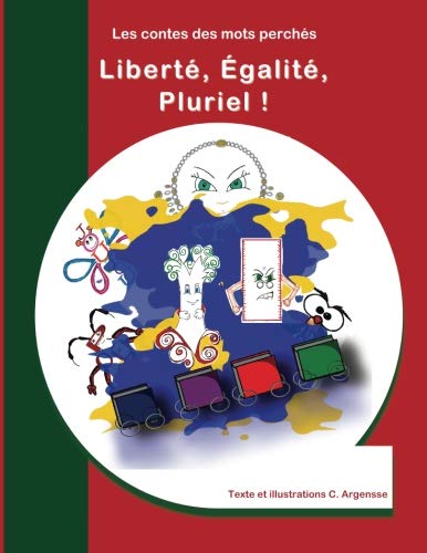 Liberté, égalité, pluriel !: Conte grammatical . Une histoire pour rire et pour rêver, et apprendre 4 règles de grammaire, sans même s'en apercevoir. 7 ans et plus. book