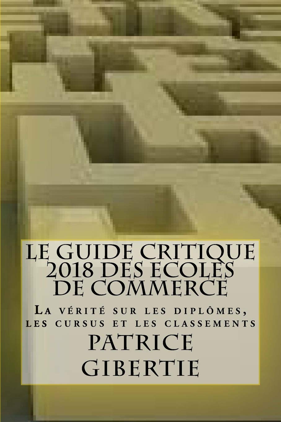 Le guide critique 2018 des ECOLES DE COMMERCE: La vérité sur les diplômes, les cursus et les classements Business, Finance & Career