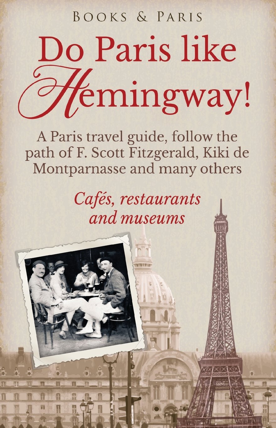 Do Paris like Hemingway!: A Paris travel guide, follow the path of F. Scott Fitzgerald, Kiki de Montparnasse and many others, cafés, restaurants and museums. (Book & Paris Fabulous Collection, Band 1) Leisure, Home & Garden