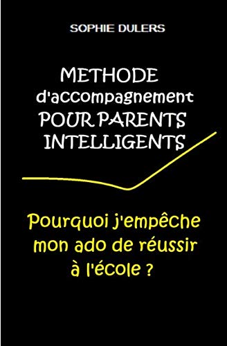 Pourquoi j'empêche mon ado de réussir à l'école ?: Méthode d'accompagnement pour parents intelligents Learning & Reference