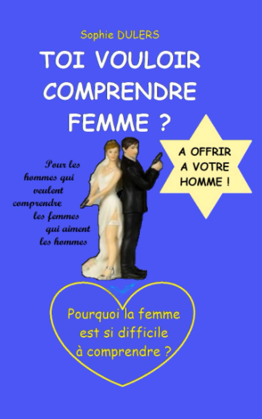TOI VOULOIR COMPRENDRE FEMME ?: Pourquoi la femme est si difficile à comprendre Self-help