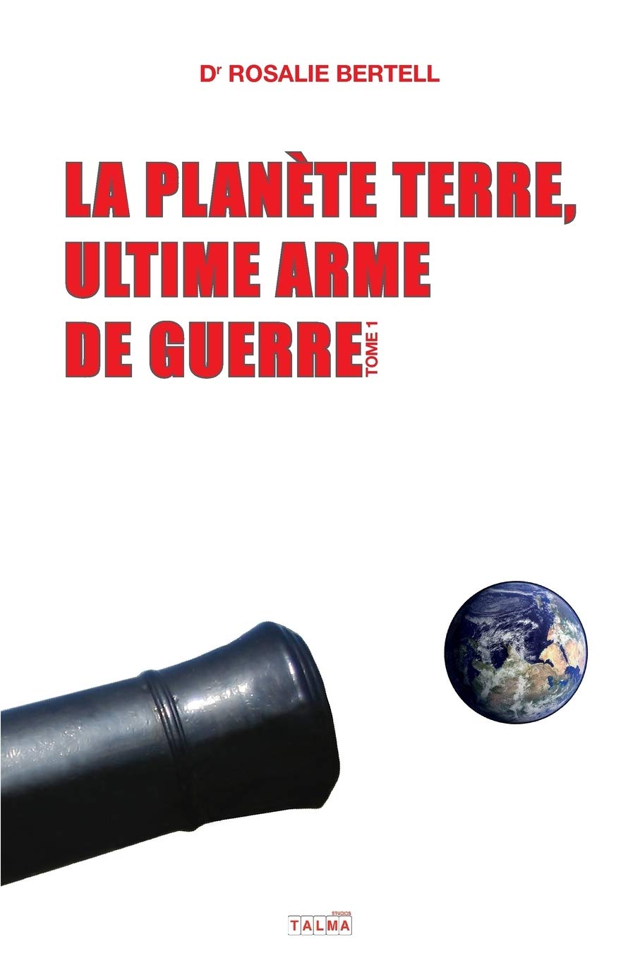 La Planète Terre, ultime arme de guerre: Tome 1 (Documents) Social Sciences